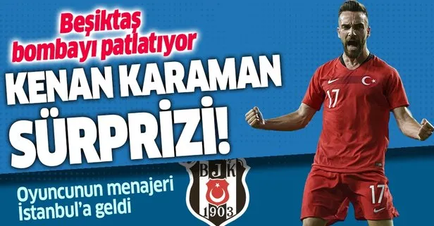 Beşiktaş’ta Kenan Karaman sürprizi