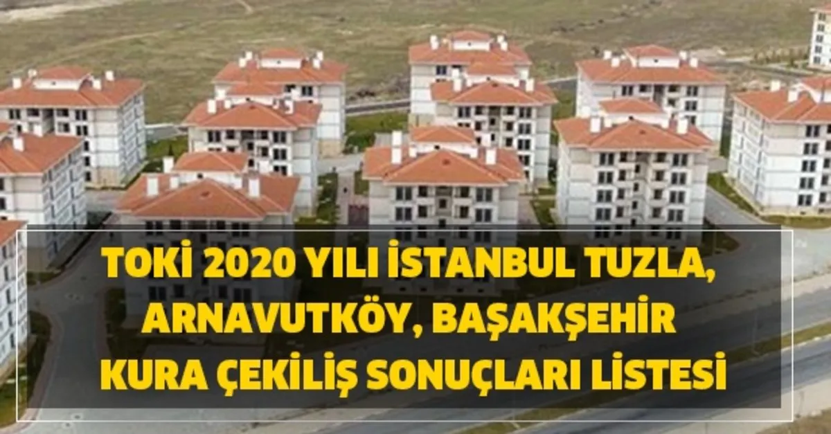 toki 2020 yili istanbul tuzla arnavutkoy basaksehir kura cekilis sonuclari listesi toki istanbul konut cikanlar isim listesi takvim