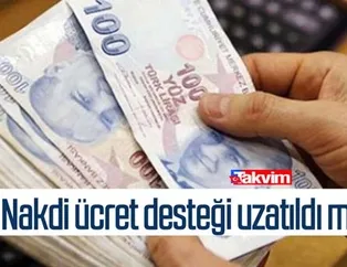 Nakdi ücret desteği ne zaman bitiyor, uzatıldı mı?