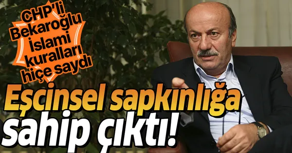Son dakika: CHP'li Mehmet Bekaroğlu, eşcinselliği savunarak ...
