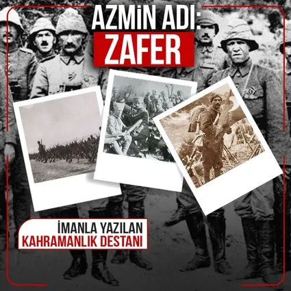 Azmin adı: Zafer! İmanla yazılan destan