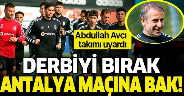 Beşiktaş Teknik Direktörü Abdullah Avcı: Derbiyi bırak Antalya’ya bak