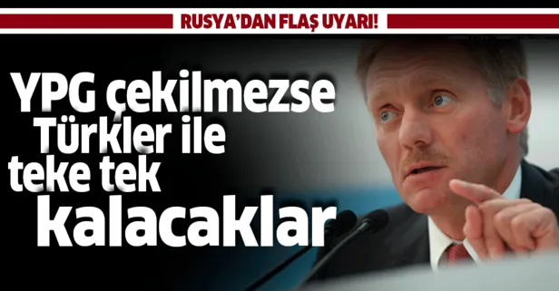 Son dakika: Kremlin Sözcüsü Peskov: YPG çekilmezse Türkler ile teke tek kalacaklar