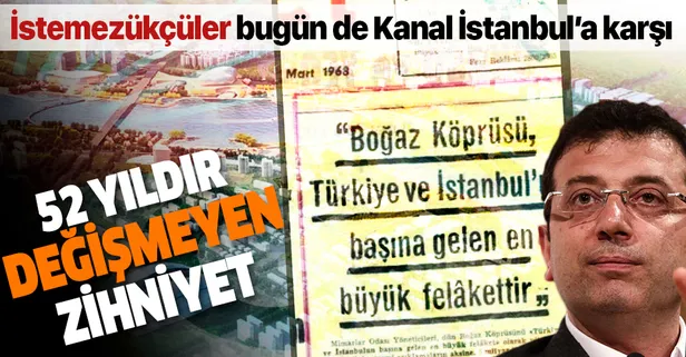 52 yıl önce Boğaz Köprüsü'ne karşı çıkan zihniyet bugün de Kanal İstanbul'un yapılmasına karşı