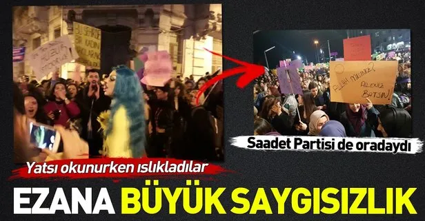 Taksim’de feministlerden ezana küstah saygısızlık!