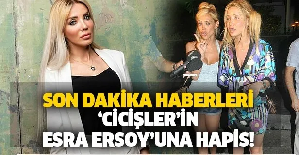 'Cicişler'den Esra Ersoy'a hapis şoku!