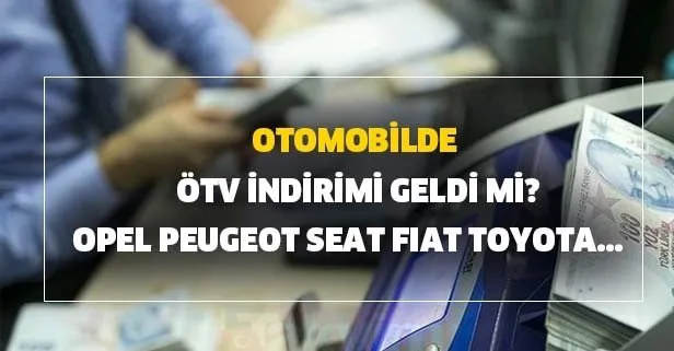 Otomobil ÖTV indirimi son dakika gelecek mi? Opel Peugeot Seat Fiat...