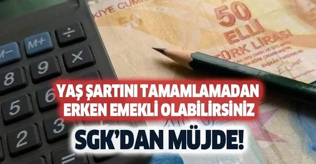 Erken emeklilik müjdesi! Yaş şartını tamamlamadan erken emekli olabilirsiniz
