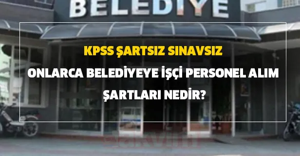26 Haziran belediye işçi alım ilanları - KPSS şartsız sınavsız onlarca belediyeye işçi personel alım şartları nedir?
