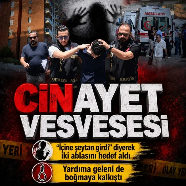 Antalyada aile içi dehşet! İçlerine şeytan girdi diyerek iki ablasını boğmaya çalışan şüpheli tutuklandı