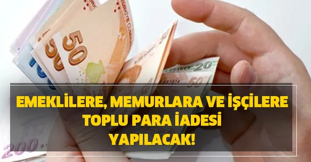 Emeklilere, memurlara ve işçilere toplu para iadesi yapılacak!