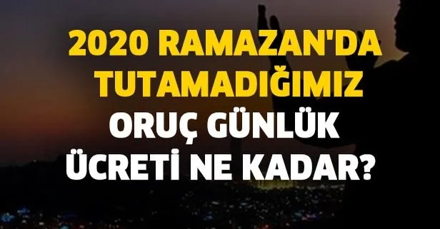 Ramazan’da tutamadığımız oruç günlük ücreti ne kadar?