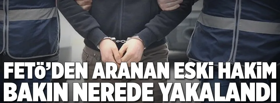 FETÖ’den aranan eski hakim bağ evinde yakalandı