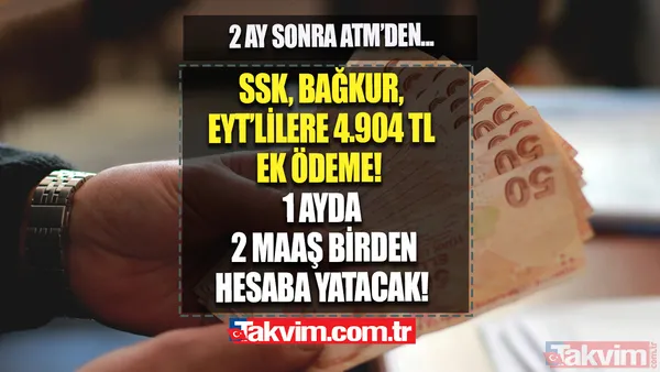 5.500 TL üstü maaş alana 2 ödeme birden gelecek! SSK, Bağkur, EYT'lilere 4 bin 904 TL! Emekliye karşılıksız duo kazanç! 2 ay sonra ATM'den... - 1
