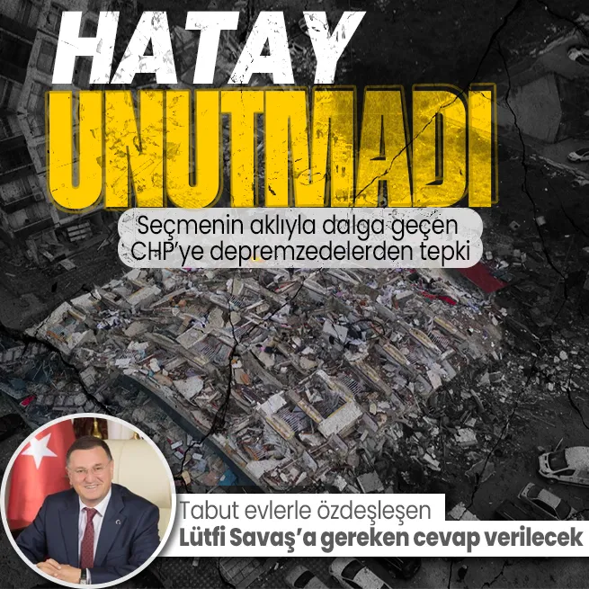 Hatayda kentsel dönüşüme engel olan Lütfi Savaşın tekrar aday gösterilmesine tepkiler sürüyor: 2 bin canımız gitti!