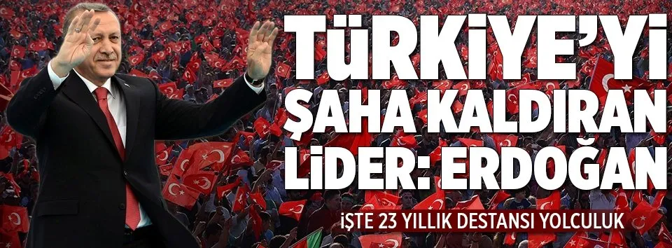 Türkiye’yi şaha kaldıran lider: Erdoğan