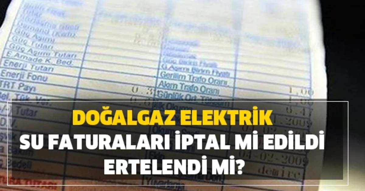 dogalgaz elektrik ve su faturalari iptal mi edildi ertelendi mi kira ve faturalar devlet tarafindan odenecek mi takvim
