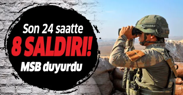 MSB duyurdu: Son 24 saatte 8 saldırı!