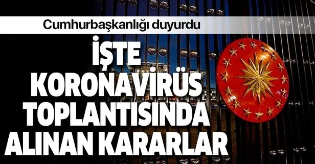İşte koronavirüs ile ilgili alınan kararlar