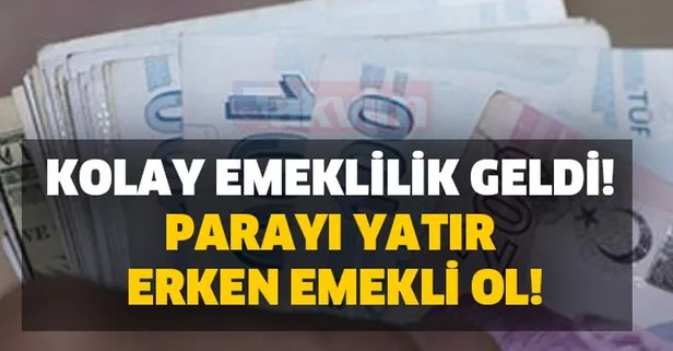 Kolay emeklilik geldi! Parayı yatır erken emekli ol!