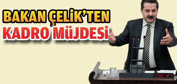 Bakan Çelik’ten kadro müjdesi