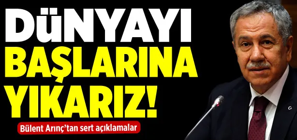 Dünyayı başlarına yıkarız