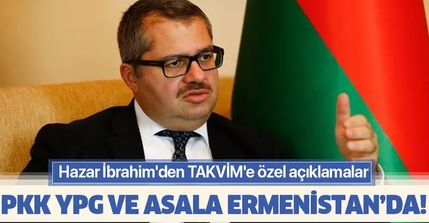 PKK/YPG ve ASALA Ermenistan’da: Azerbaycan’ın Ankara Büyükelçisi Hazar İbrahim’den TAKVİM’e özel açıklamalar