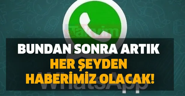 WhatsApp'tan süper güncelleme geldi! Bundan sonra artık her şeyden haberimiz olacak!