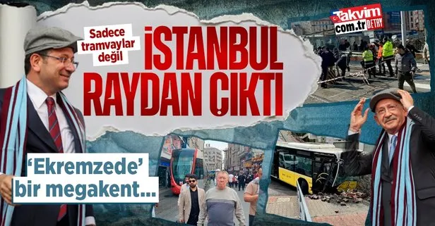 Sadece tramvay değil... CHP’li İBB yönetimindeki İstanbul’da sorunlar raydan çıktı! ’Ekremzede’ bir megakent...