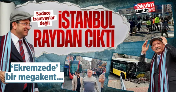 Sadece tramvay değil... CHP'li İBB yönetimindeki İstanbul'da sorunlar raydan çıktı! 'Ekremzede' bir megakent...