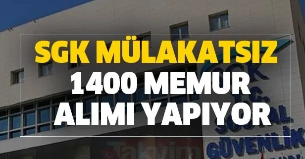 Sgk Mulakatsiz 1400 Memur Alimi Yapiyor Iste Sartlar Ve Kadrolar Takvim