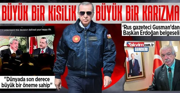 Rus gazeteci Gusman, Başkan Erdoğan’ı anlatan belgesel hazırladı: O sadece büyük bir siyasetçi değil, büyük bir kişilik, büyük bir karizma
