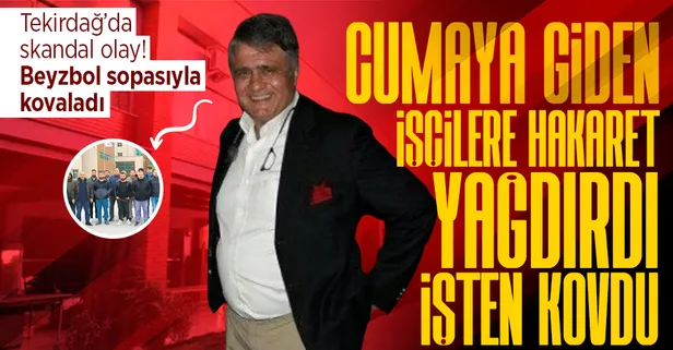 Tekirdağ'da iş yerinde skandal olay! Cuma namazına giden işçiler kovuldu! Hakaretler yağdırdı beyzbol sopasıyla kovaladı