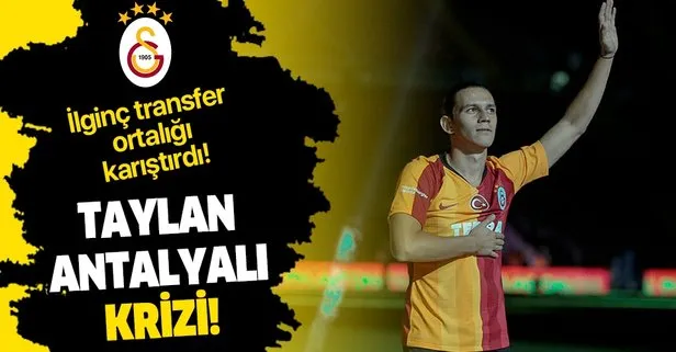Taylan Antalyalı’nın Galatasaray’a ilginç transferi ortalığı karıştırdı