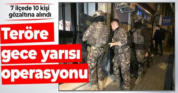 İstanbul’da gece yarısı operasyonu! 7 ilçede 10 şüpheli gözaltına alındı