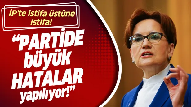İYİ Parti'de istifa üstüne istifa!