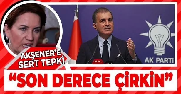 AK Parti Sözcüsü Ömer Çelik’ten İYİ Parti Genel Başkanı Meral Akşener’e flaş tepki: Son derece çirkin