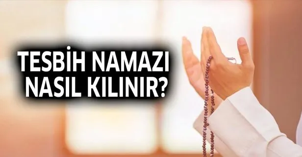 Tesbih namazı kılınışı, duası, kaç rekattır?