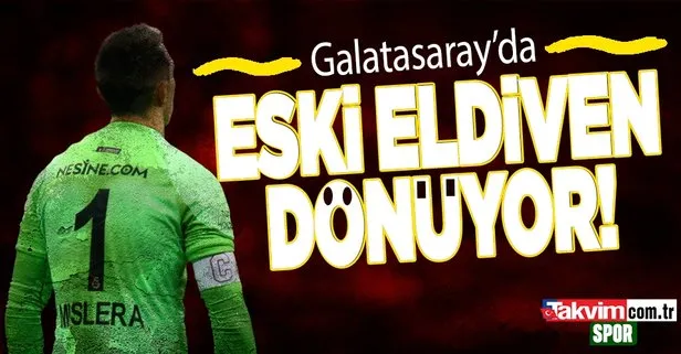 Galatasaray’da eski eldiven geri dönüyor!