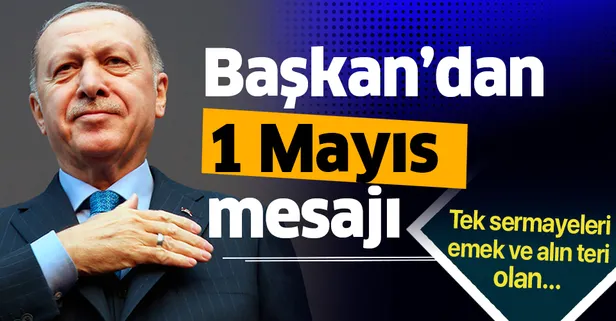 Son dakika: Başkan Erdoğan’dan “1 Mayıs Emek ve Dayanışma Günü” mesajı