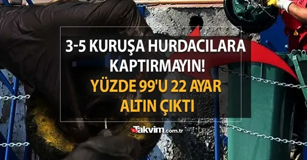 3-5 kuruşa hurdacılara sakın vermeyin: Vatandaşlar çöpe atıyor ama yüzde 99'u 22 ayar altın çıkıyor