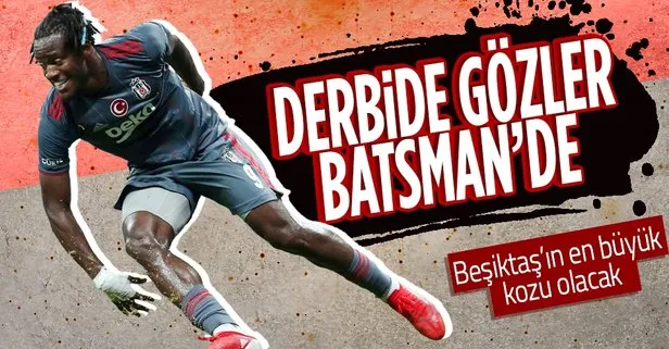 Derbide gözler Batsman’de! Kadıköy’de Beşiktaş’ın en büyük kozu olacak