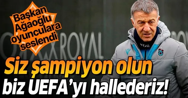 Trabzonspor Başkanı Ahmet Ağaoğlu: Siz şampiyon olun UEFA’yı biz hallederiz