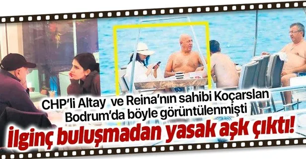CHP’li Engin Altay ile Reina’nın sahibi Mehmet Koçarslan’ın Bodrum buluşmasından yasak aşk çıktı!