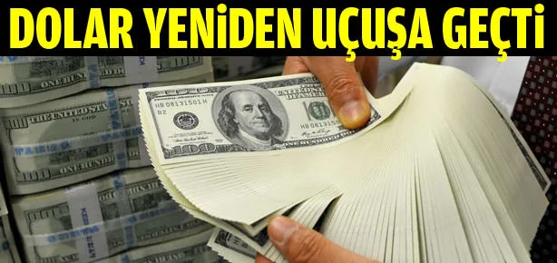 Dolar yeniden uçuşa geçti