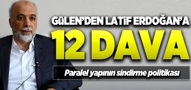 Gülen’den Latif Erdoğan’a 12 dava