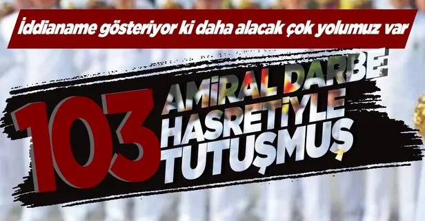 darbe hasretiyle yanan 103 emekli amiralin iddianamesinin detaylari ortaya cikti hukumete karsi harekete gecmek icin imza attilar takvim