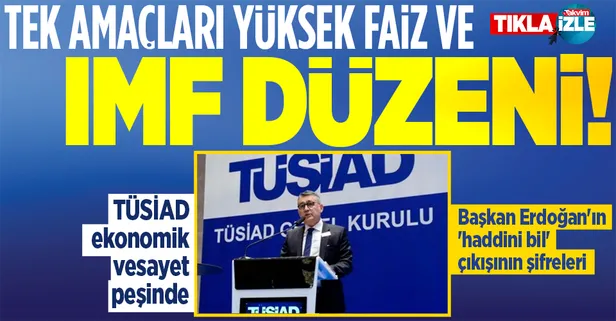 TÜSİAD'ın tek amacı yüksek faiz ve IMF düzeni | Başkan Erdoğan'ın 'haddini bil' çıkışının şifreleri