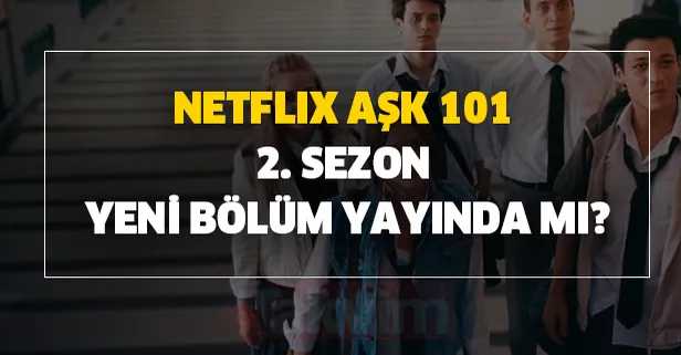 Netflix Aşk 101 2. sezon yeni bölüm yayında mı? Aşk 101 2. sezon fragmanı için tarih verildi mi? Büyük heyecan başlıyor!