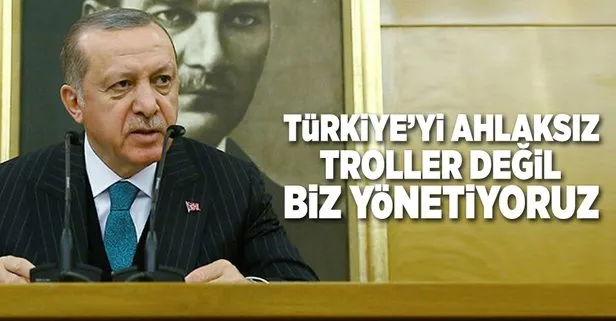 Erdoğan: Türkiyeyi troller değil biz yönetiyoruz